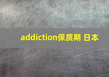 addiction保质期 日本